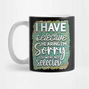 I have selective hearing, I'm sorry you were not selected Mug